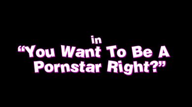You Want To Be A Pornstar Right?, Scene #01